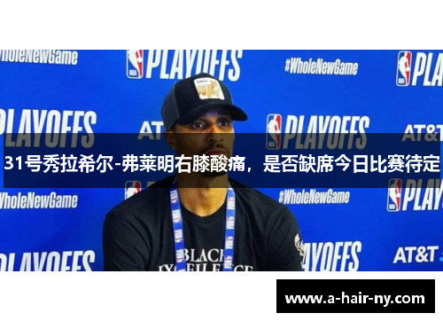 31号秀拉希尔-弗莱明右膝酸痛，是否缺席今日比赛待定